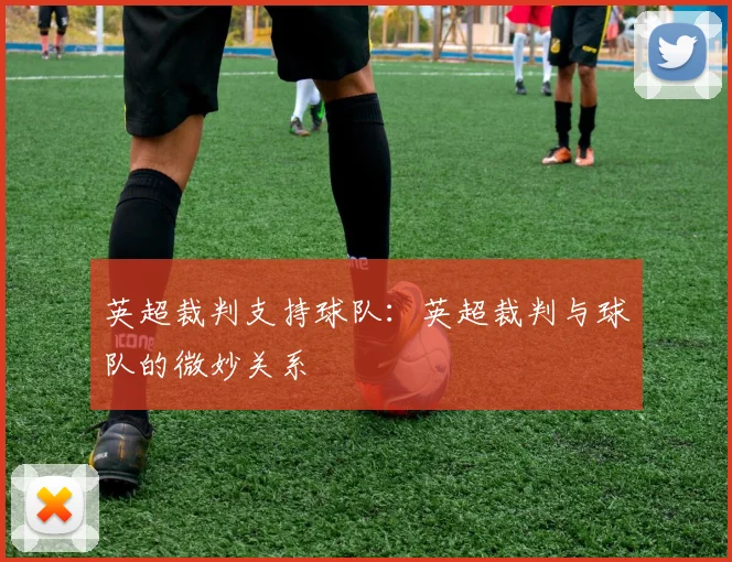 英超裁判支持球队：英超裁判与球队的微妙关系