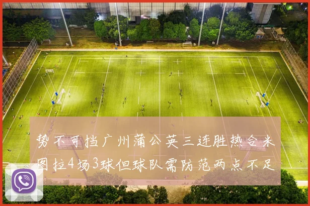 势不可挡广州蒲公英三连胜热合米图拉4场3球但球队需防范两点不足